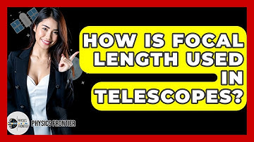 How Is Focal Length Used In Telescopes? - Physics Frontier