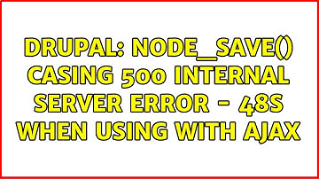 Drupal: node_save() casing 500 Internal Server Error - 48s when using with AJAX (2 Solutions!!)