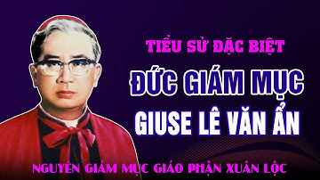 Tiểu Sử Đức Cha Giuse Lê Văn Ấn – Nguyên Giám Muc Chính Tòa Tiên Khởi Giáo Phận Xuân Lộc