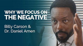 Why We Focus On The Negative: Billy Carson & Dr. Daniel Amen