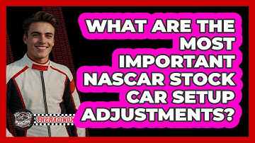 What Are The Most Important NASCAR Stock Car Setup Adjustments? - The Racing Xpert