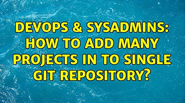 DevOps & SysAdmins: How to add many projects in to single git repository?
