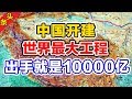 中国开建世界最大工程，出手就是10000亿！