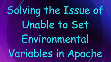Solving the Issue of Unable to Set Environmental Variables in Apache