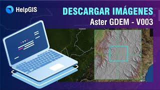 Tutorial para descargar Imágenes Aster GDEM (Modelo de Elevación Digital Global)  Actualizado 2020