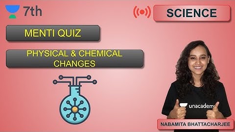 Menti Quiz - Physical and Chemical Changes | Unacademy Class 7 | Nabamita Bhattacharjee