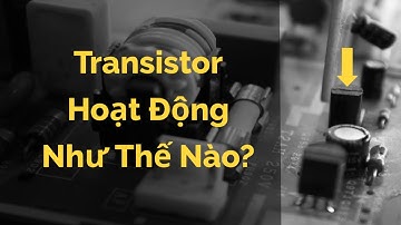 Giải thích về Transistor - Phát minh thay đổi thế giới | Học Nghề Kỹ Sư Điện & Điện Tử