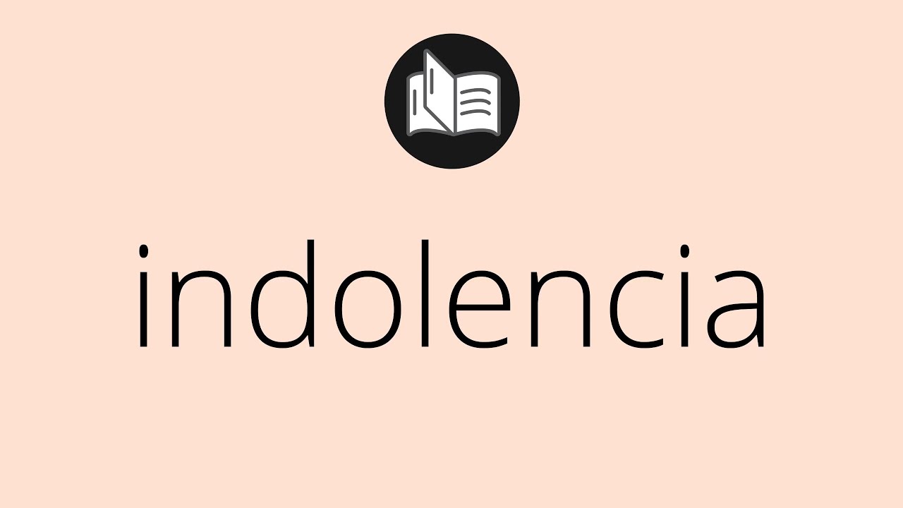 Que significa INDOLENCIA • indolencia SIGNIFICADO • indolencia ...