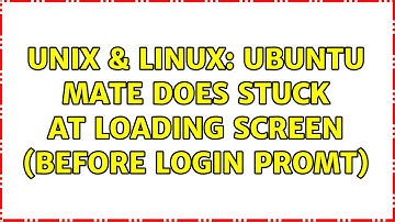 Unix & Linux: Ubuntu MATE does stuck at loading screen (before login promt)