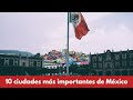 🇲🇽 LAS 10 CIUDADES MAS IMPORTANTES DE MEXICO