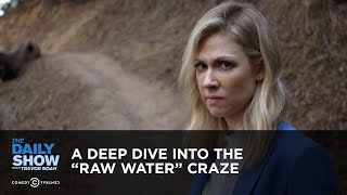 A Deep Dive into the 'Raw Water' Craze | The Daily Show