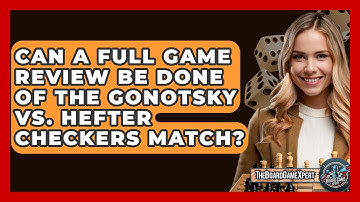 Can A Full Game Review Be Done Of The Gonotsky Vs. Hefter Checkers Match? - The Board Game Xpert