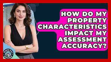 How Do My Property Characteristics Impact My Assessment Accuracy? - Property Taxes Uncovered