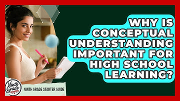 Why Is Conceptual Understanding Important For High School Learning? - Ninth Grade Starter Guide