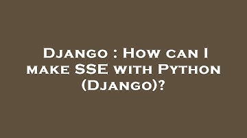 Django : How can I make SSE with Python (Django)?