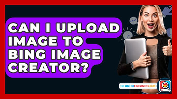 Can I Upload Image To Bing Image Creator? - SearchEnginesHub.com