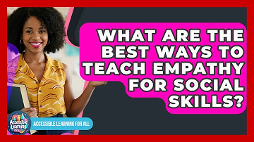 What Are The Best Ways To Teach Empathy For Social Skills? - Accessible Learning For All