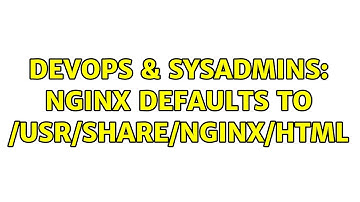 DevOps & SysAdmins: Nginx defaults to /usr/share/nginx/html (2 Solutions!!)