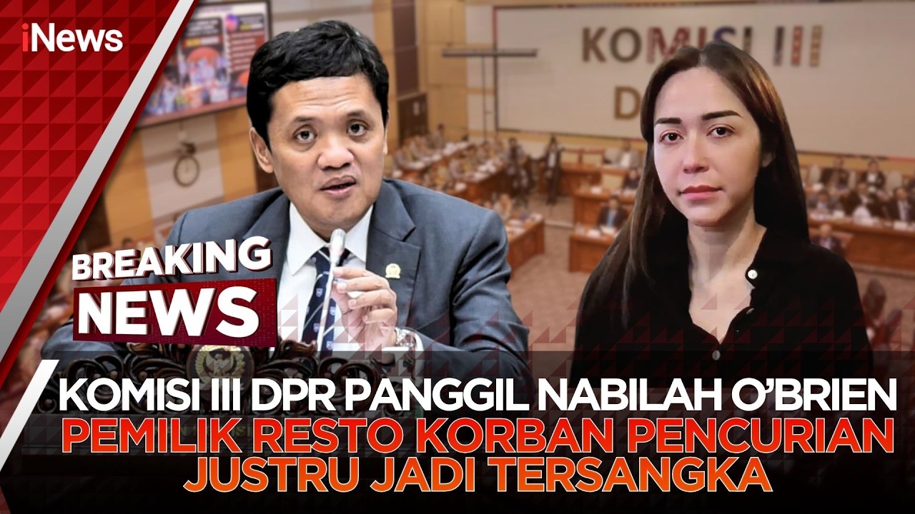 🔴BREAKING NEWS KOMISI III DPR PANGGIL NABILAH O'BRIEN KORBAN PENCURIAN JUSTRU JADI TERSANGKA (09/03)