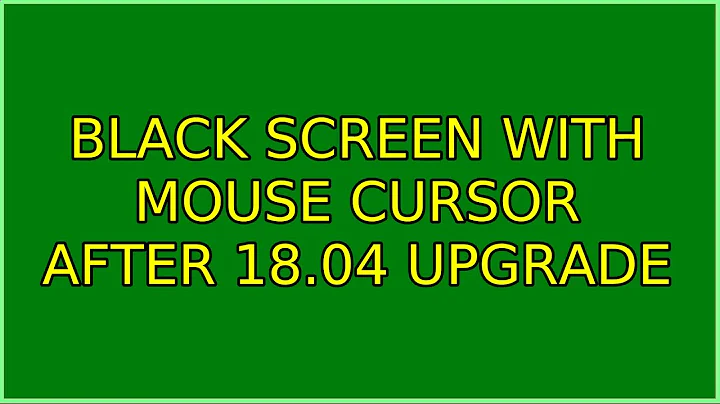 Ubuntu: Black screen with mouse cursor after 18.04 upgrade