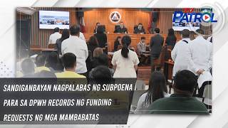 Sandiganbayan Nagpalabas Ng Subpoena Para Sa Dpwh Records Ng Funding Requests Ng Mga Mambabatas