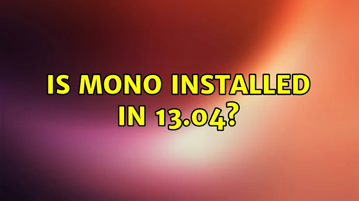 Ubuntu: Is Mono installed in 13.04? (2 Solutions!!)