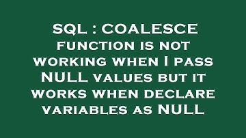 SQL : COALESCE function is not working when I pass NULL values but it works when declare variables a