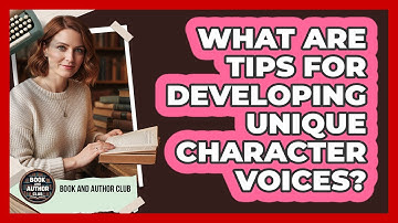 What Are Tips For Developing Unique Character Voices? - Book and Author Club