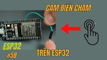 [Lập trình ESP32] Bài 58 - Hướng dẫn sử dụng Cảm biến Chạm trên ESP32 Bật Tắt Đèn Dễ Dàng