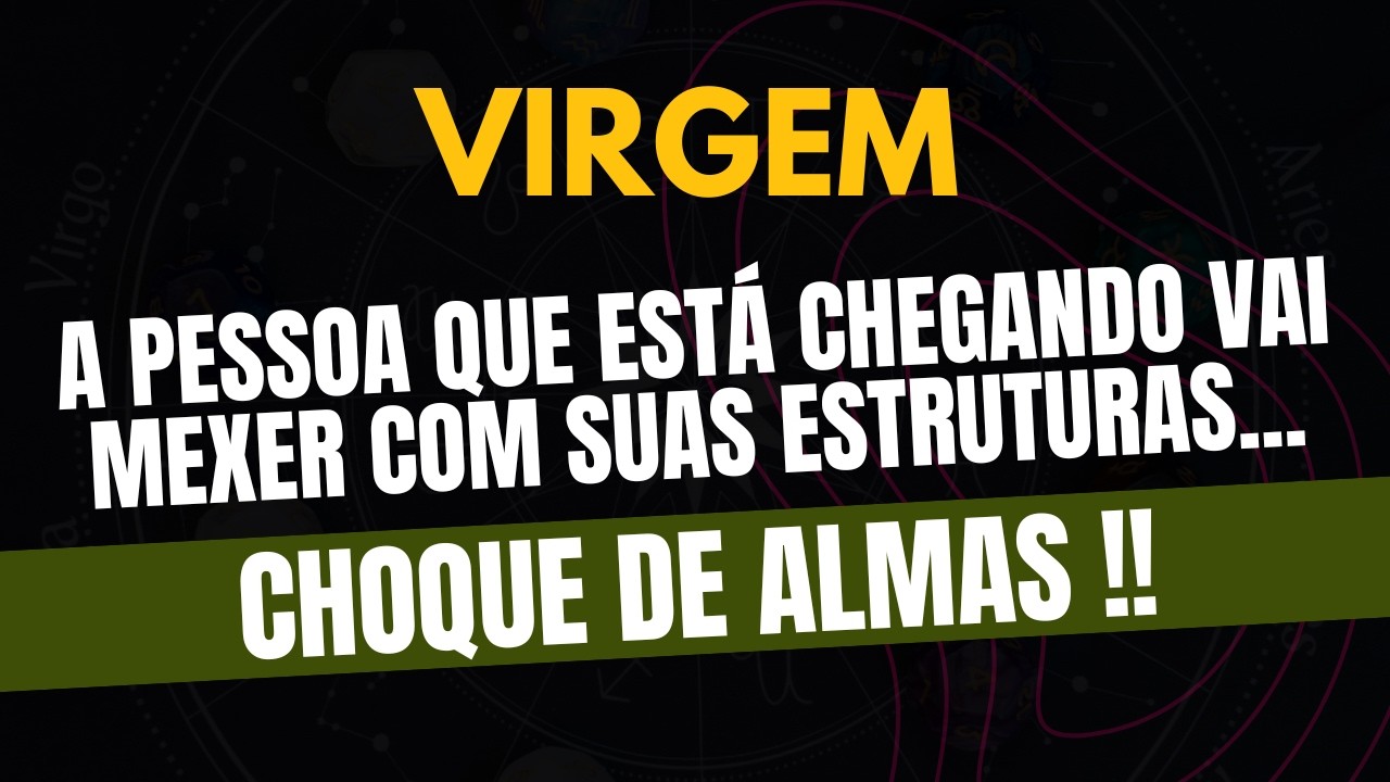 VIRGEM♍ CHOQUE DE ALMAS! A Pessoa Que Está Chegando Vai Mexer Com Suas Estruturas!