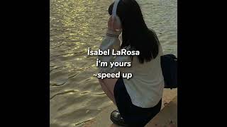 İsabel LaRosa~İ'm yours (speed up)