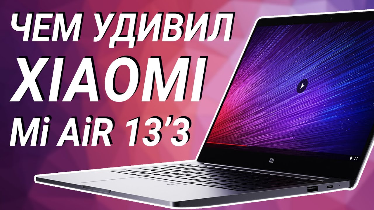 Впечатляющий ноутбук Xiaomi Mi Notebook Air 13.3 - с ним можно всё!