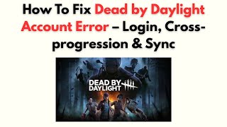 How to Fix Dead by Daylight Account Error – Login, Cross-progression & Sync