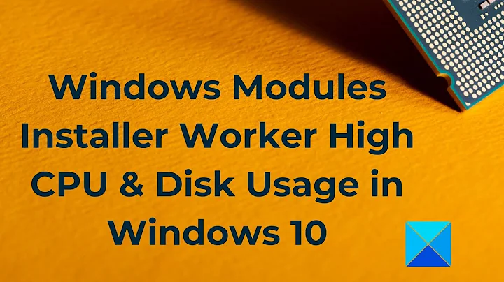 Windows Modules Installer Worker High CPU & Disk Usage in Windows 10 - DayDayNews