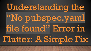 Understanding the “No pubspec.yaml file found” Error in Flutter: A Simple Fix