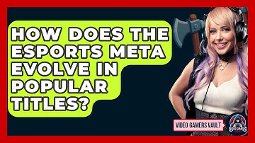 How Does The eSports Meta Evolve In Popular Titles? - Video Gamers Vault