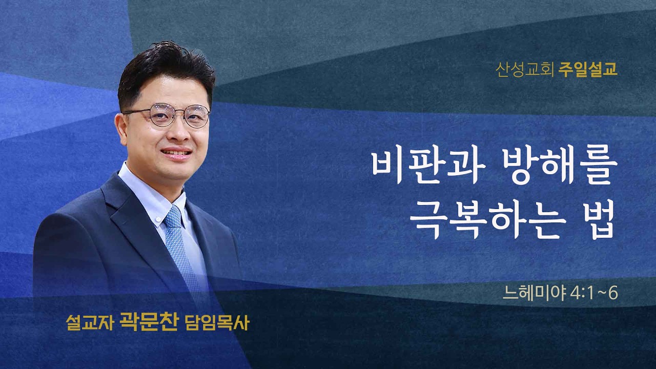비판과 방해를 극복하는 법(느헤미야 4:1~6) 곽문찬 담임목사 2026.3.01 산성교회 주일예배