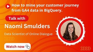 Naomi Smulders - How to mine your customer journey using GA4 data in BigQuery