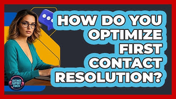 How Do You Optimize First Contact Resolution? - Customer Support Coach