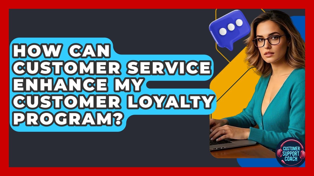 How Can Customer Service Enhance My Customer Loyalty Program? - Customer Support Coach