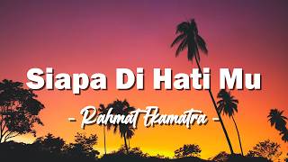 Rahmat Ekamatra - Siapa Di Hati Mu | LIRIK