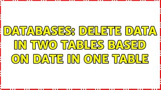 Databases: Delete Data in Two Tables Based on Date in One Table