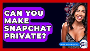 Can You Make Snapchat Private? - Everyday-Networking