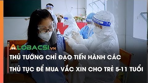 Thủ tướng chỉ đạo tiến hành các thủ tục để mua vắc xin cho trẻ 5 - 11 tuổi