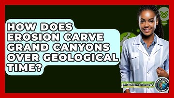 How Does Erosion Carve Grand Canyons Over Geological Time? - Earth Science Answers