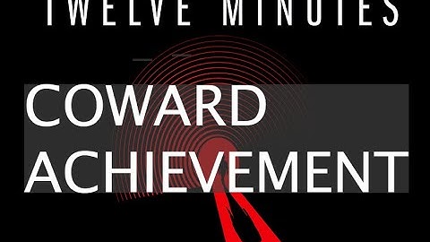 Twelve Minutes - Coward Achievement Guide