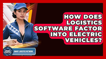 How Does Logistics Software Factor Into Electric Vehicles? | Smart Logistics Network News