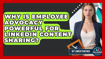 Why Is Employee Advocacy Powerful For LinkedIn Content Sharing? - Get Linked Together