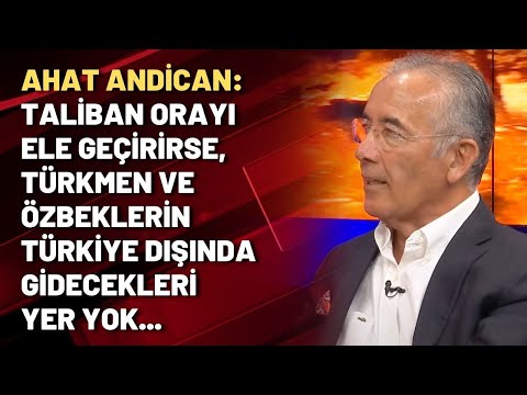 Ahat Andican: Taliban orayı ele geçirirse, Türkmen ve Özbeklerin Türkiye dışında gidecekleri yer yok