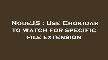 NodeJS : Use Chokidar to watch for specific file extension